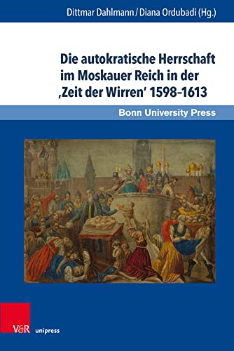 Die autokratische Herrschaft im Moskauer Reich in der 'Zeit der Wirren' 1598-1613 (Studien zu Macht und Herrschaft, Band 2) (Studien zu Macht und ... in transkultureller Perspektive«, Band 2) von V&R unipress