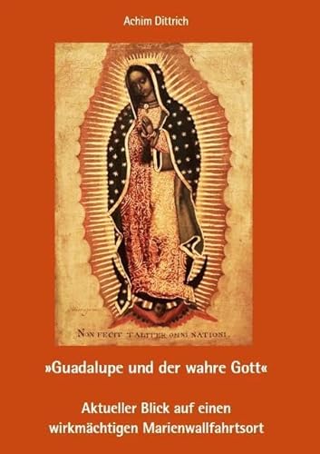 „Guadalupe und der wahre Gott“: Aktueller Blick auf einen wirkmächtigen Marienwallfahrtsort von fe-medienvlg