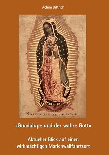 „Guadalupe und der wahre Gott“ – Aktueller Blick auf einen wirkmächtigen Marienwallfahrtsort von Fink, Josef