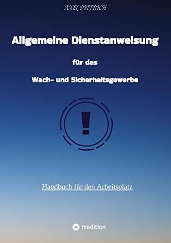 Allgemeine Dienstanweisung für das Wach- und Sicherheitsgewerbe / Sicherheitsdienst / Security / Fibel des Sicherheitsdienstes /: Handbuch für den ... / Grundlage zur Gewerbeanmeldung nach §34a von tredition