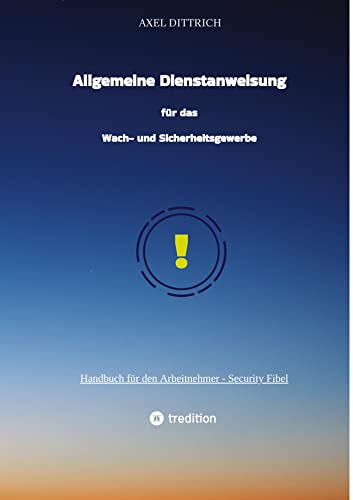 Allgemeine Dienstanweisung für das Wach- und Sicherheitsgewerbe / Sicherheitsdienst / Wachmann / Security: Handbuch für den Arbeitnehmer - Security Fibel