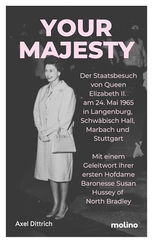 Your Majesty: Der Staatsbesuch von Queen Elizabeth II. am 24. Mai 1965 in Langenburg, Schwäbisch Hall, Marbach und Stuttgart | Mit einem Geleitwort ... Baronesse Susan Hussey of North Bradley von Molino Verlag