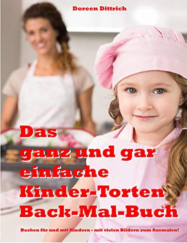Das ganz und gar einfache Kinder-Torten Back-Mal-Buch: Backen für und mit Kindern. Mit vielen Bildern zum Ausmalen. von BoD – Books on Demand