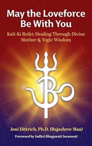 May the Loveforce Be With You: Kali-Ki Reiki: Healing Through Divine Mother & Yogic Wisdom von Light on Light Press