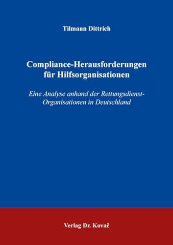 Compliance-Herausforderungen für Hilfsorganisationen: Eine Analyse anhand der Rettungsdienst-Organisationen in Deutschland (Schriftenreihe COMPLIANCE) von Kovac, Dr. Verlag