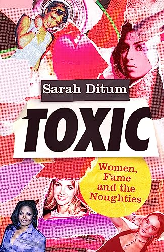 Toxic: Women, Fame and the Noughties