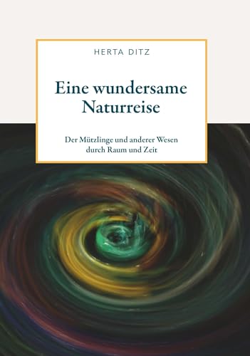 Eine wundersame Naturreise: der Mützlinge und anderer Wesen durch Raum und Zeit von Buchschmiede von Dataform Media GmbH