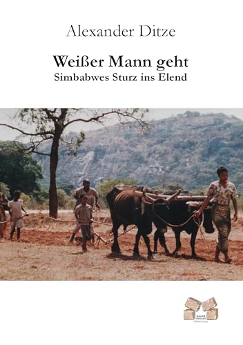 Weißer Mann geht: Simbabwes Sturz ins Elend von Mauer Verlag