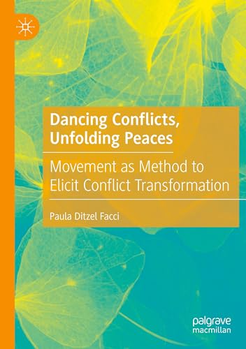 Dancing Conflicts, Unfolding Peaces: Movement as Method to Elicit Conflict Transformation von Palgrave Macmillan