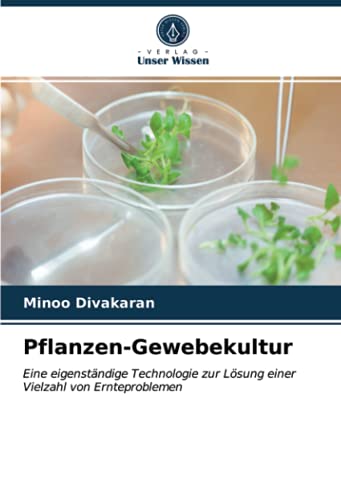 Pflanzen-Gewebekultur: Eine eigenständige Technologie zur Lösung einer Vielzahl von Ernteproblemen von Verlag Unser Wissen