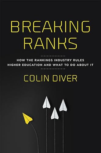 Breaking Ranks: How the Rankings Industry Rules Higher Education and What to Do About It
