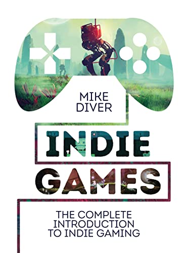 Indie Games: The Complete Introduction to Indie Gaming