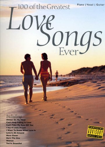 100 of the Greatest Love Songs Ever: for Piano, Voice and Guitar 100 of the Greatest Love Songs Ever: for Piano, Voice and Guitar