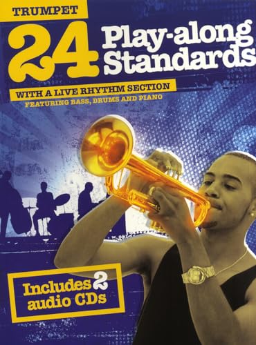 24 Play-Along Standards With A Live Rhythm Section - Trumpet: Featuring Bass, Drums and Piano 24 Play-Along Standards With A Live Rhythm Section - Trumpet: Featuring Bass, Drums and Piano