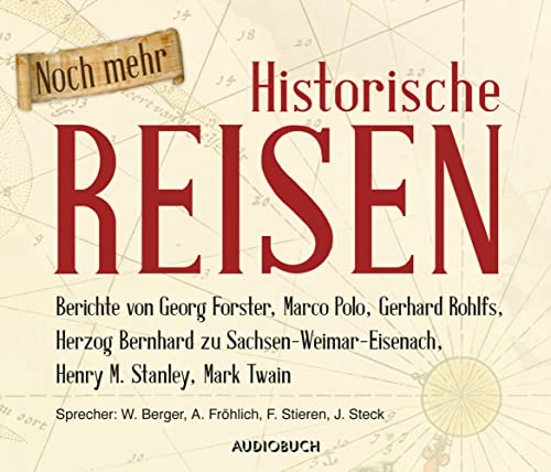 Noch mehr Historische Reisen: Berichte von Georg Forster, Marco Polo, Gerhard Rohlfs, Herzog Bernhard zu Sachsen-Weimar-Eisenach, Henry Morgan Stanley und Mark Twain