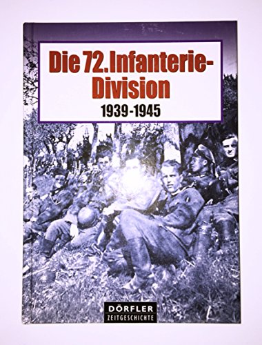 Die 72. Infanterie-Division 1939-1945: Ein bildhaftes Zeugnis d. wechselnden Schicksals d. 72. Infanterie-Division v. ihrem Werden u. Wirken bis z. bitteren Ende 1945