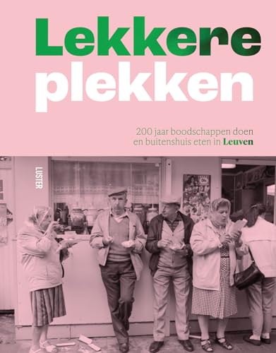 Lekkere plekken: 200 jaar boodschappen doen en buitenshuis eten in Leuven Lekkere plekken: 200 jaar boodschappen doen en buitenshuis eten in Leuven von Uitgeverij Luster
