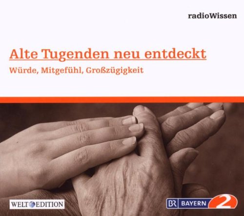 Alte Tugenden neu entdeckt - Würde, Mitgefühl, Großzügigkeit - Edition BR2 radioWissen/Welt-Edition Alte Tugenden neu entdeckt - Würde, Mitgefühl, Großzügigkeit - Edition BR2 radioWissen/Welt-Edition von Complete Media Services GmbH