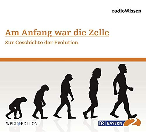 Am Anfang war die Zelle - Zur Geschichte der Evolution - Edition BR2 radioWissen/Welt-Edition (Bayern 2 RadioWissen - Welt Edition / Die ganze Welt des Wissens) von Complete Media Services GmbH