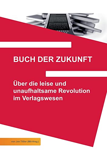 Buch der Zukunft: Über die leise und unaufhaltsame Revolution im Verlagswesen Buch der Zukunft: Über die leise und unaufhaltsame Revolution im Verlagswesen