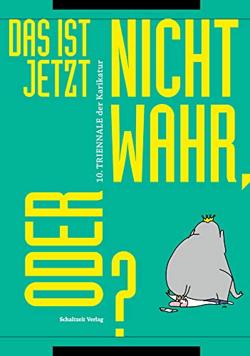 Das ist jetzt nicht wahr, oder?: Katalog zur 10. Triennale der Karikatur Das ist jetzt nicht wahr, oder?: Katalog zur 10. Triennale der Karikatur