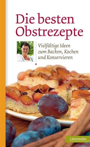 Die besten Obstrezepte. Vielfältige Ideen zum Backen, Kochen und Konservieren Die besten Obstrezepte. Vielfältige Ideen zum Backen, Kochen und Konservieren von LÖWENZAHN VERLAG