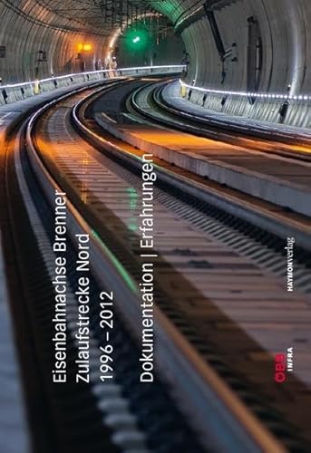 Eisenbahnachse Brenner. Zulaufstrecke Nord 19962012. Dokumentation Erfahrungen Eisenbahnachse Brenner. Zulaufstrecke Nord 19962012. Dokumentation Erfahrungen von Haymon Verlag