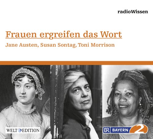 Frauen ergreifen das Wort - Jane Austen, Susan Sontag, Toni Morrison - Edition BR2 radioWissen/Welt-Edition Frauen ergreifen das Wort - Jane Austen, Susan Sontag, Toni Morrison - Edition BR2 radioWissen/Welt-Edition