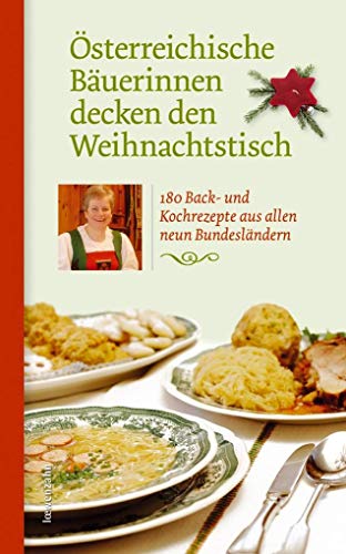 Österreichische Bäuerinnen decken den Weihnachtstisch. 180 Back- und Kochrezepte aus allen neun Bundesländern