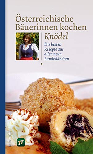 Österreichische Bäuerinnen kochen Knödel. Die besten Rezepte aus allen neun Bundesländern Österreichische Bäuerinnen kochen Knödel. Die besten Rezepte aus allen neun Bundesländern