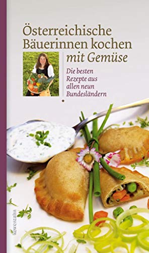 Österreichische Bäuerinnen kochen mit Gemüse. Die besten Rezepte aus allen neun Bundesländern