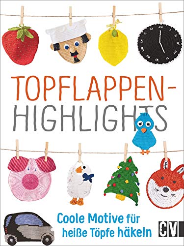 Topflappen-Highlights: Coole Motive für heiße Töpfe häkeln von Christophorus Verlag