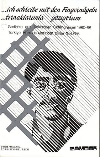 ... ich schreibe mit den Fingernägeln /... tirnaklarimla yaziyorum: Gedichte aus türkischen Gefängnissen 1980-85 /Türkiye Hapishanelerinden siirler ... siirler 1980-85. Dtsch.-Türk. ... ich schreibe mit den Fingernägeln /... tirnaklarimla yaziyorum: Gedichte aus türkischen Gefängnissen 1980-85 /Türkiye Hapishanelerinden siirler ... siirler 1980-85. Dtsch.-Türk.