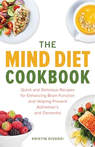 The MIND Diet Cookbook: Quick and Delicious Recipes for Enhancing Brain Function and Helping Prevent Alzheimer's and Dementia (MIND Diet Books)