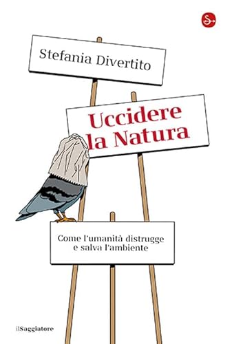 Uccidere la Natura. Come l'umanità distrugge e salva l'ambiente (La cultura) von Il Saggiatore