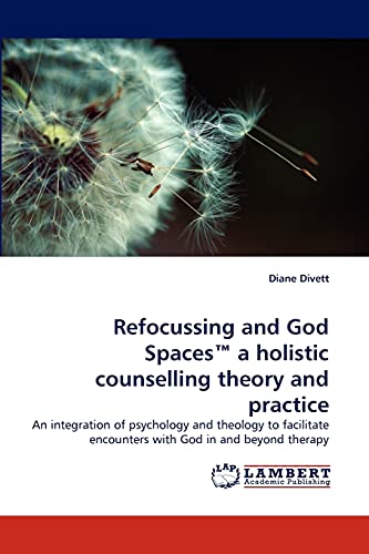 Refocussing and God Spaces™ a holistic counselling theory and practice: An integration of psychology and theology to facilitate encounters with God in and beyond therapy