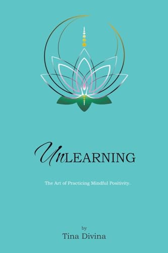 Unlearning: The Art of Practicing Mindful Positivity. von Xlibris US