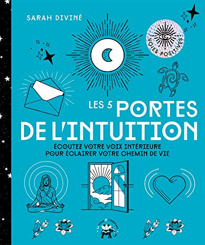 Les 5 portes de l'intuition: Ecoutez votre voix intérieure pour éclairer votre chemin de vie