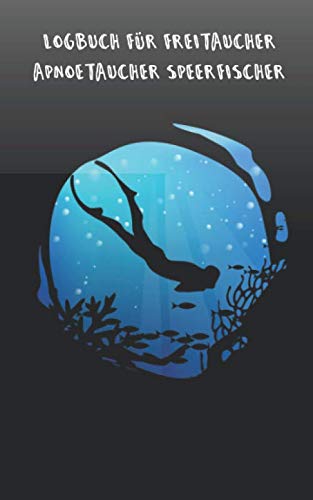 Logbuch für Freitaucher Apnoetaucher Speerfischer: Tauchen Dive Log Apnoe Freitauchen. Platz für 100 Sessions auf vorgedruckten Seiten von Independently published
