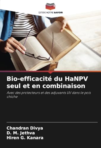 Bio-efficacité du HaNPV seul et en combinaison: Avec des protecteurs et des adjuvants UV dans le pois chiche von Editions Notre Savoir