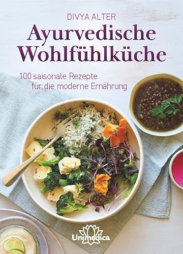 Ayurvedische Wohlfühlküche: 100 saisonale Rezepte für die moderne Ernährung von Narayana Verlag GmbH