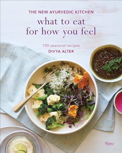 What to Eat for How You Feel: The New Ayurvedic Kitchen - 100 Seasonal Recipes von Rizzoli