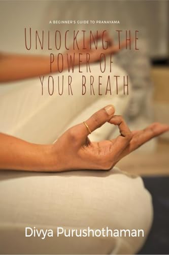 Unlocking the Power of Your Breath: A Beginners Guide to Pranayama von Notion Press