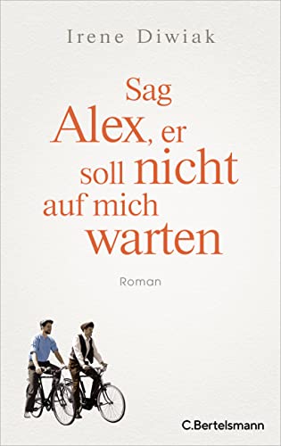 Sag Alex, er soll nicht auf mich warten: Roman - Von einer wahren Freundschaft in Zeiten des Krieges von Bertelsmann Verlag