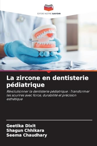 La zircone en dentisterie pédiatrique: Révolutionner la dentisterie pédiatrique : Transformer les sourires avec force, durabilité et précision esthétique von Editions Notre Savoir