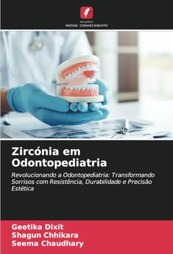 Zircónia em Odontopediatria: Revolucionando a Odontopediatria: Transformando Sorrisos com Resistência, Durabilidade e Precisão Estética von Edições Nosso Conhecimento