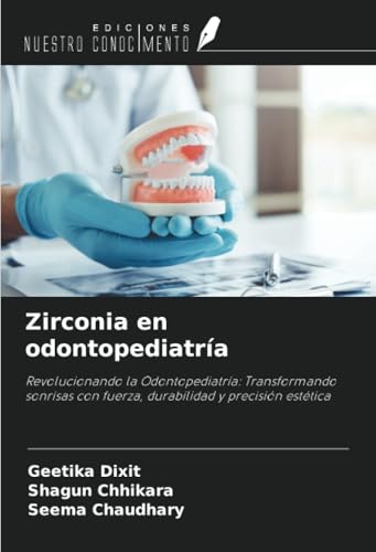 Zirconia en odontopediatría: Revolucionando la Odontopediatría: Transformando sonrisas con fuerza, durabilidad y precisión estética von Ediciones Nuestro Conocimiento