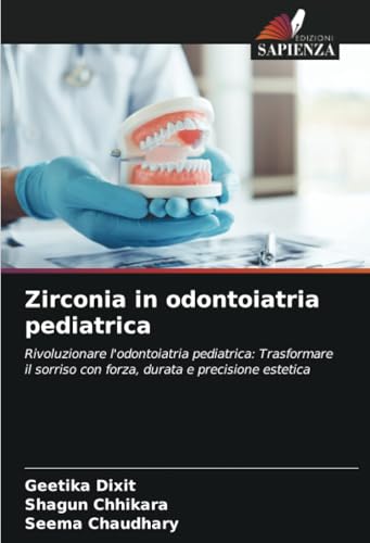 Zirconia in odontoiatria pediatrica: Rivoluzionare l'odontoiatria pediatrica: Trasformare il sorriso con forza, durata e precisione estetica von Edizioni Sapienza