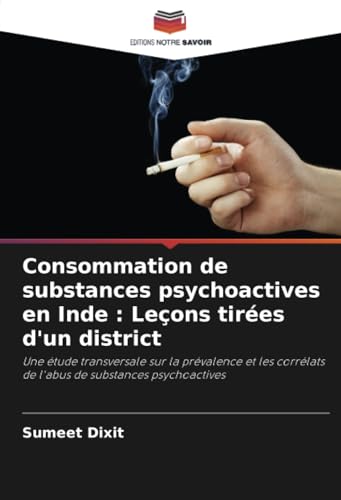 Consommation de substances psychoactives en Inde : Leçons tirées d'un district: Une étude transversale sur la prévalence et les corrélats de l'abus de substances psychoactives von Editions Notre Savoir