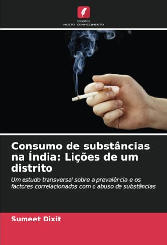 Consumo de substâncias na Índia: Lições de um distrito: Um estudo transversal sobre a prevalência e os factores correlacionados com o abuso de substâncias von Edições Nosso Conhecimento
